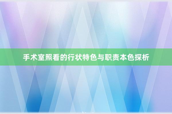 手术室照看的行状特色与职责本色探析